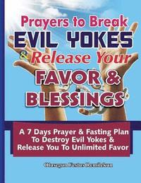 bokomslag Prayers To Break Evil Yokes & Release Your Favor & Blessings: A 7 Days Prayer & Fasting Plan To Destroy Evil Yokes & Release You to unlimited Favor