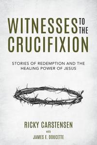 bokomslag Witnesses to The Crucifixion: Stories of Redemption and the Healing Power of Jesus