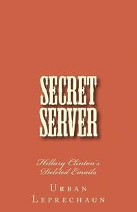 bokomslag Secret Server: Hillary Clinton's Deleted Emails