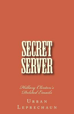 bokomslag Secret Server: Hillary Clinton's Deleted Emails