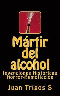 Mártir del alcohol: Invenciones Históricas Horror-Hemoficción 1