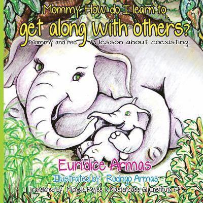 Mommy, How do I learn to get along with others?: Mommy and me: A lesson about coexisting 1