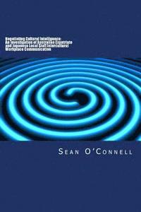 bokomslag Negotiating Cultural Intelligence: An Investigation of Australian Expatriate and Japanese Local Staff Intercultural Workplace Communication