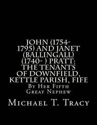bokomslag John (1754-1795) and Janet (Ballingall) (1740- ) Pratt: The Tenants of Downfield, Kettle Parish, Fife: By Her Fifth Great Nephew