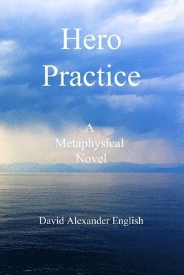 Hero Practice: A Metaphysical Novel 1