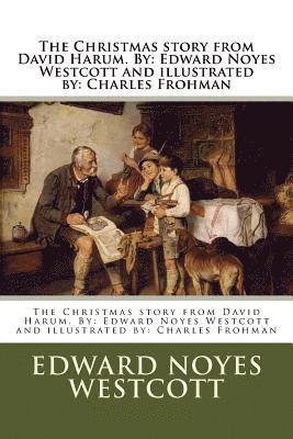 The Christmas story from David Harum. By: Edward Noyes Westcott and illustrated by: Charles Frohman 1