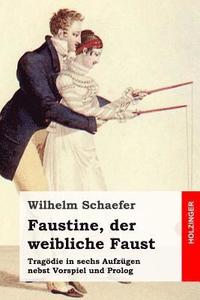 bokomslag Faustine, der weibliche Faust: Tragödie in sechs Aufzügen nebst Vorspiel und Prolog