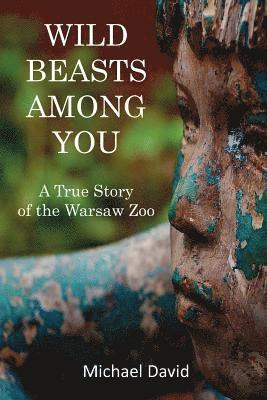 Wild Beasts Among You: A True Story of the Warsaw Zoo 1