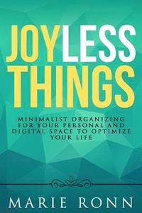 bokomslag Joyless Things: Minimalist organizing for your personal and digital space to optimize your life