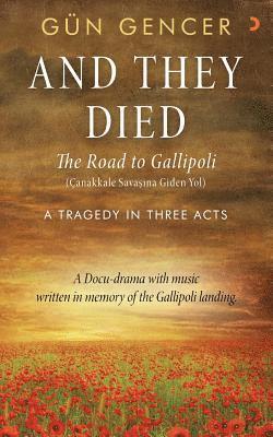 bokomslag Gun Gencer, And They Died: The Road to Gallipoli - A Tragedy in Three Acts