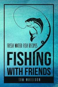 bokomslag Fishing with friends: Fresh water fish recipes