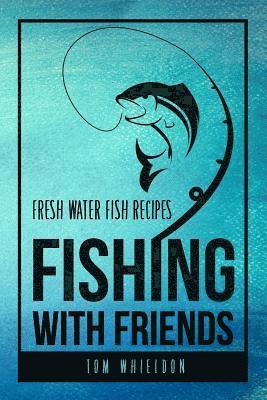 Fishing with friends: Fresh water fish recipes 1