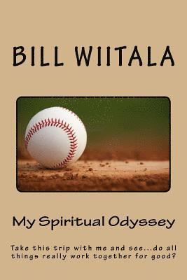 Bill Wiitala - My Spiritual Odyssey: Take this trip with me and see...do all things really work together for good?, Häftad