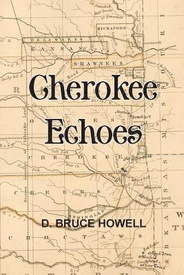 D. Bruce Howell Phd - Cherokee Echoes: Tales of Northeastern Oklahoma, Häftad