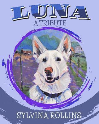 Luna - A Tribute: Musings from the Author about Her German Shepherd 1