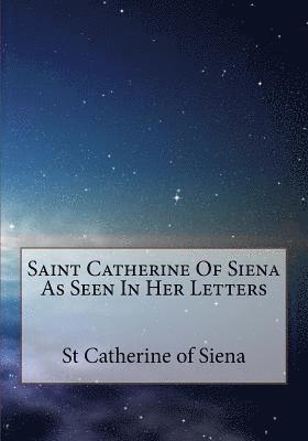 Saint Catherine Of Siena As Seen In Her Letters 1