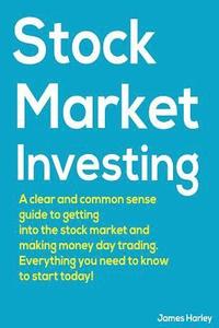 bokomslag Stock Market Investing: A Clear and Common Sense Guide to Getting into the Stock Market and Making Money Day Trading.