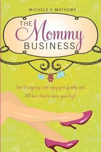 bokomslag The Mommy Business: How to organize and enjoy your family and still have time to shave your legs!