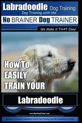 bokomslag Labradoodle Training: Dog Training With the No BRAINER Dog TRAINER "We Make it That Easy" How to EASILY Train Your Labradoodle