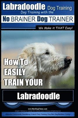 bokomslag Labradoodle Training: Dog Training With the No BRAINER Dog TRAINER 'We Make it That Easy' How to EASILY Train Your Labradoodle