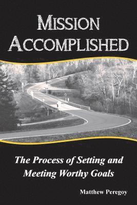 Mission Accomplished: The Process of Setting and Meeting Worthy Goals 1