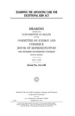 United States House of Representatives, Committee on Energy and Commerce - Examining the Advancing Care for Exceptional Kids Act, Häftad