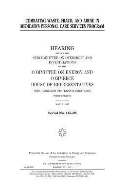 United States Congress, United States House of Representatives - Combating Waste, Fraud, and Abuse in Medicaid's Personal Care Services Program, Häftad