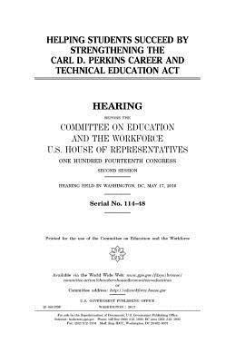 United States House of Representatives, Committee on Education and Th Workforce - Helping students succeed by strengthening the Carl D. Perkins Career and Technical Education Act, Häftad