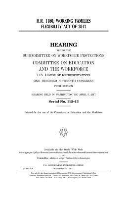 United States House of Representatives, Committee on Education and Th Workforce - H.R. 1180, Working Families Flexibility Act of 2017, Häftad