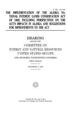 The implementation of the Alaska National Interest Lands Conservation Act of 1980, including perspectives on the act's impacts in Alaska and suggestio 1