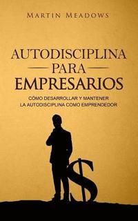 bokomslag Autodisciplina para empresarios: Cómo desarrollar y mantener la autodisciplina como emprendedor