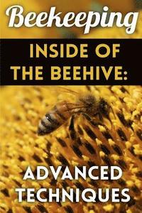 bokomslag Beekeeping - Inside of The Beehive: Advanced Techniques: (Backyard Beekeeping, Beekeeping Guide)