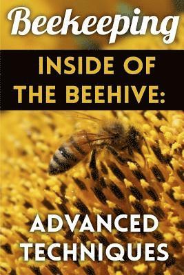 bokomslag Beekeeping - Inside of The Beehive: Advanced Techniques: (Backyard Beekeeping, Beekeeping Guide)