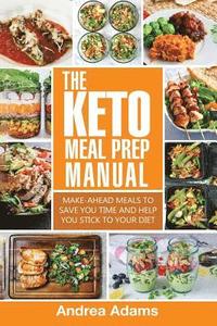 bokomslag The Keto Meal Prep Manual: Quick & Easy Meal Prep Recipes That Are Ketogenic, Low Carb, High Fat for Rapid Weight Loss. Make Ahead Lunch, Breakfa