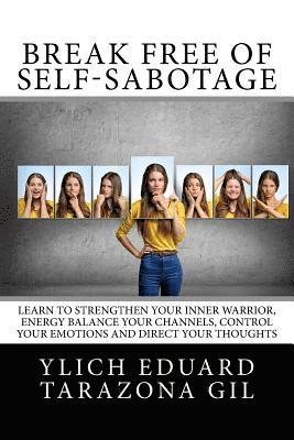 Break Free of Self-Sabotage: Learn to Strengthen Your Inner Warrior, Energy Balance your channels, control your emotions and direct your thoughts 1