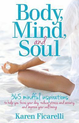 Karen Ficarelli - Body, Mind, and Soul: 365 Mindful Inspirations to Help You Focus Your Day, Reduce Stress and Anxiety, and Improve Your Well-being, Häftad