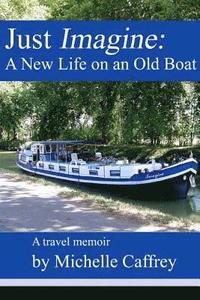 bokomslag Just Imagine: A New Life on an Old Boat