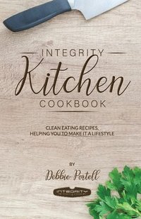 bokomslag Integrity Kitchen Cookbook: Clean Eating Recipes, Helping you to make it a Lifestyle