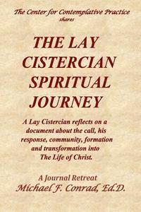 bokomslag The Lay Cistercian Spiritual Journey: A Lay Cistercian reflects on his call, his response, community, formation, and transformation into The Life of C