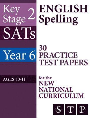 KS2 SATs English Spelling 30 Practice Test Papers for the New National Curriculum (Year 6: Ages 10-11): 2018 & Onwards 1