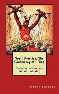 bokomslag Toxic America: The Conspiracy of "They" Theories behind the Music Industry