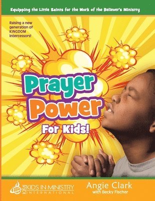 Angela Clark, Becky Fischer - Prayer Power! for Kids: Raising a Generation of Kingdom Intercessors, Häftad