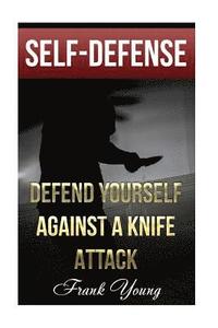 bokomslag Self-Defense: Defend Yourself Against A Knife Attack: (Self-Protection, Prepping)