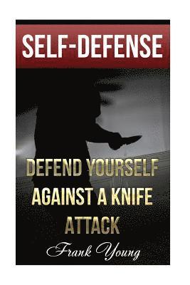 Frank Young - Self-Defense: Defend Yourself Against A Knife Attack: (Self-Protection, Prepping), Häftad