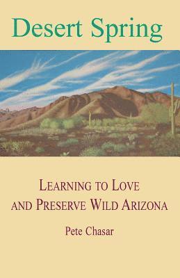 Desert Spring: Learning to Love and Preserve Wild Arizona 1