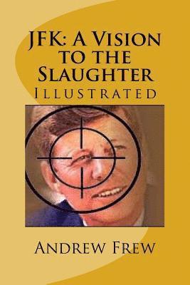 bokomslag JFK: A Vision to the Slaughter: Illustrated