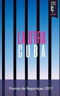 bokomslag La otra Cuba 2017: Premio de Reportajes Editorial Hypermedia