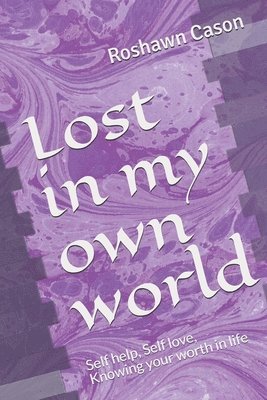 Roshawn a. Cason - Lost in my own world: Self help, Self love, Knowing your worth in life, Häftad