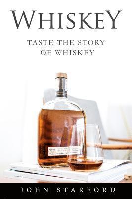 Whiskey: An Insider's Guide to the Making, Tasting and Producing Whiskey 1