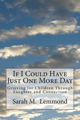 If I Could Have Just One More Day: Grieving Through Laughter and Connection 1